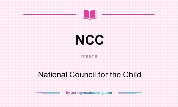 What does NCC mean? It stands for National Council for the Child