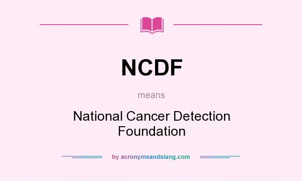 What does NCDF mean? It stands for National Cancer Detection Foundation