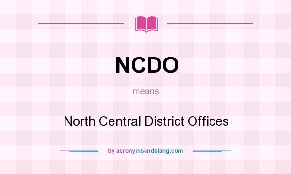 What does NCDO mean? It stands for North Central District Offices