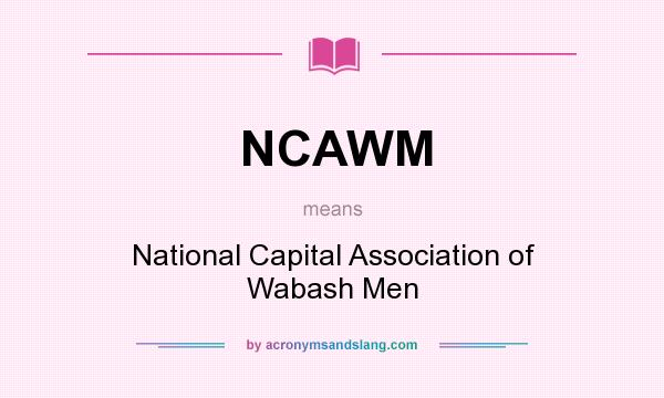 What does NCAWM mean? It stands for National Capital Association of Wabash Men