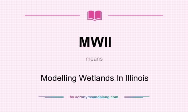 What does MWII mean? It stands for Modelling Wetlands In Illinois