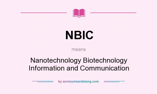 What does NBIC mean? It stands for Nanotechnology Biotechnology Information and Communication