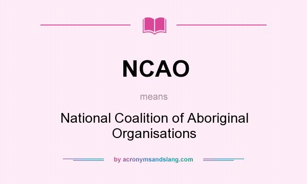 What does NCAO mean? It stands for National Coalition of Aboriginal Organisations