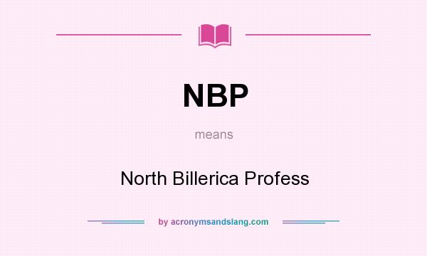 What does NBP mean? It stands for North Billerica Profess