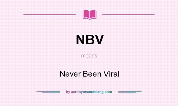 What does NBV mean? It stands for Never Been Viral