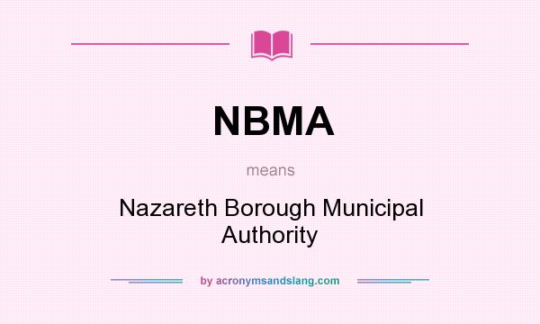 What does NBMA mean? It stands for Nazareth Borough Municipal Authority