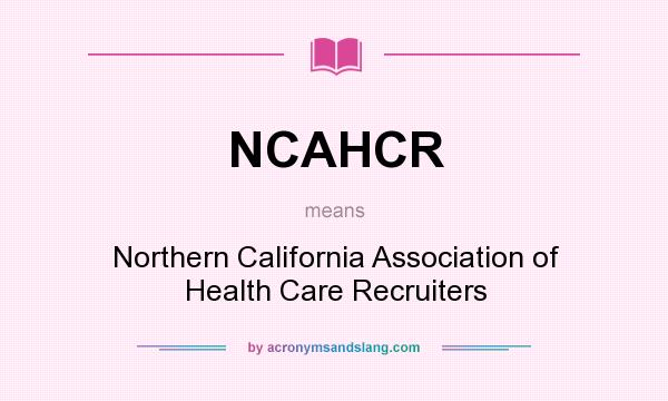 What does NCAHCR mean? It stands for Northern California Association of Health Care Recruiters