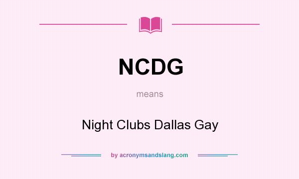What does NCDG mean? It stands for Night Clubs Dallas Gay