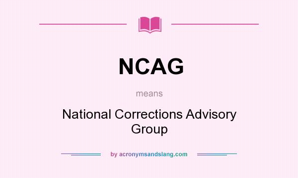 What does NCAG mean? It stands for National Corrections Advisory Group