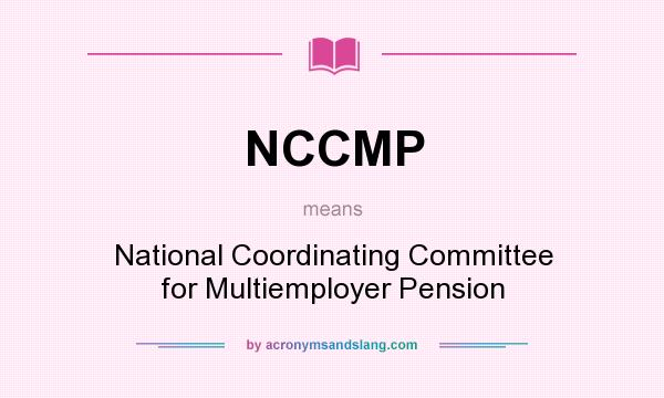 What does NCCMP mean? It stands for National Coordinating Committee for Multiemployer Pension