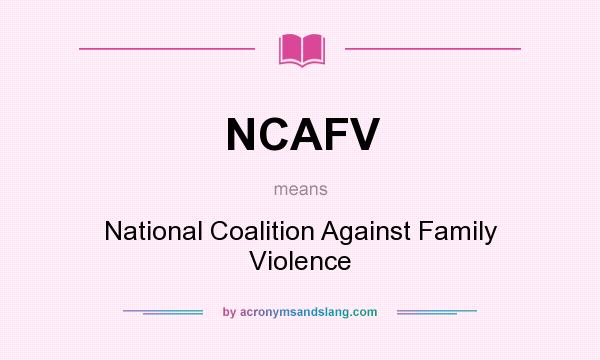 What does NCAFV mean? It stands for National Coalition Against Family Violence