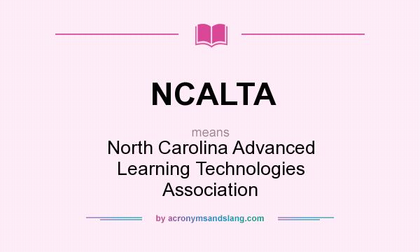 What does NCALTA mean? It stands for North Carolina Advanced Learning Technologies Association
