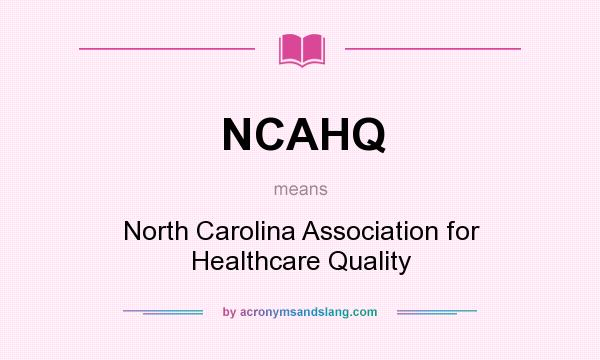 What does NCAHQ mean? It stands for North Carolina Association for Healthcare Quality