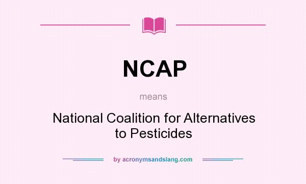 What does NCAP mean? It stands for National Coalition for Alternatives to Pesticides