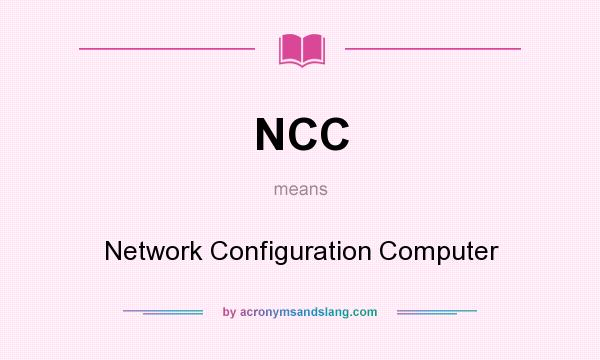 What does NCC mean? It stands for Network Configuration Computer