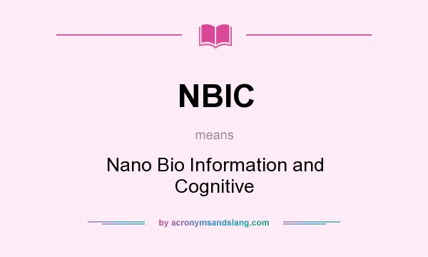 What does NBIC mean? It stands for Nano Bio Information and Cognitive