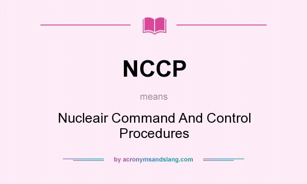 What does NCCP mean? It stands for Nucleair Command And Control Procedures