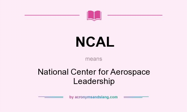 What does NCAL mean? It stands for National Center for Aerospace Leadership