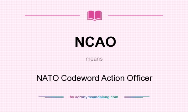 What does NCAO mean? It stands for NATO Codeword Action Officer