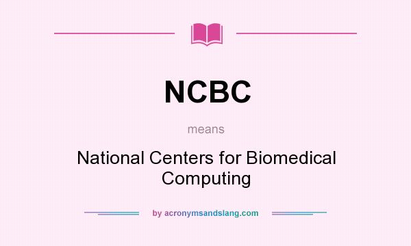What does NCBC mean? It stands for National Centers for Biomedical Computing