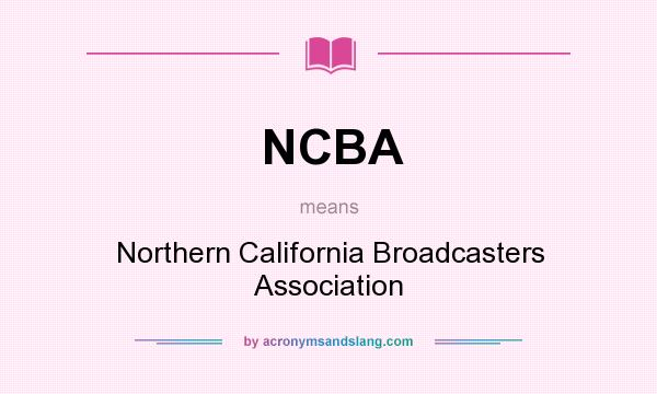 What does NCBA mean? It stands for Northern California Broadcasters Association