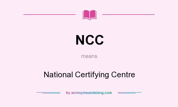 What does NCC mean? It stands for National Certifying Centre