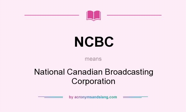 What does NCBC mean? It stands for National Canadian Broadcasting Corporation