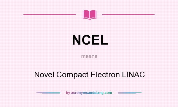 What does NCEL mean? It stands for Novel Compact Electron LINAC