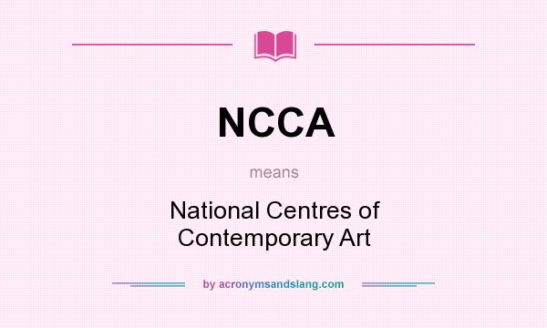 What does NCCA mean? It stands for National Centres of Contemporary Art