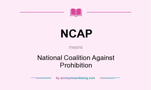 What does NCAP mean? It stands for National Coalition Against Prohibition