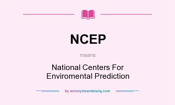 What does NCEP mean? It stands for National Centers For Enviromental Prediction