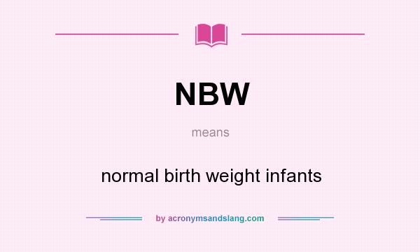 What does NBW mean? It stands for normal birth weight infants