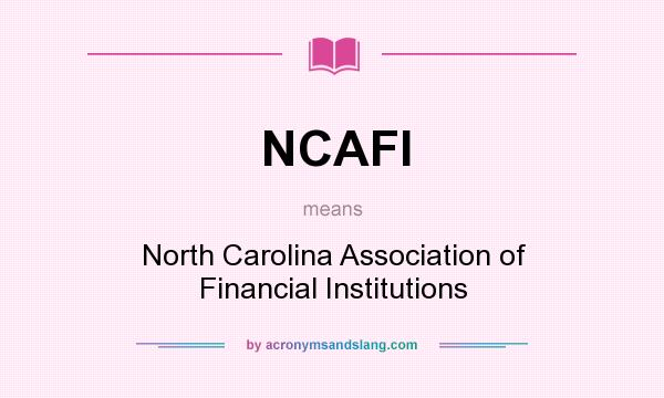 What does NCAFI mean? It stands for North Carolina Association of Financial Institutions
