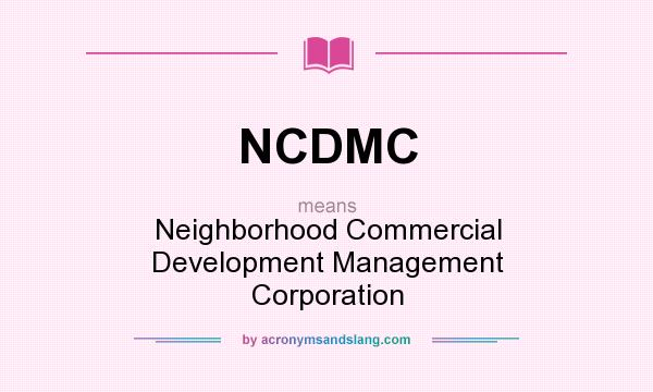 What does NCDMC mean? It stands for Neighborhood Commercial Development Management Corporation