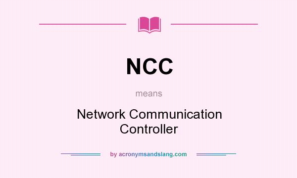 What does NCC mean? It stands for Network Communication Controller