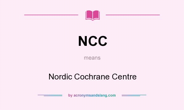 What does NCC mean? It stands for Nordic Cochrane Centre