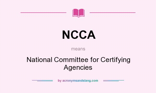 What does NCCA mean? It stands for National Committee for Certifying Agencies