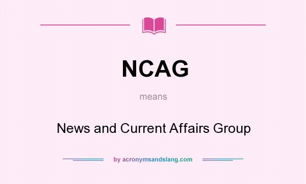 What does NCAG mean? It stands for News and Current Affairs Group