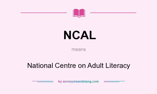 What does NCAL mean? It stands for National Centre on Adult Literacy