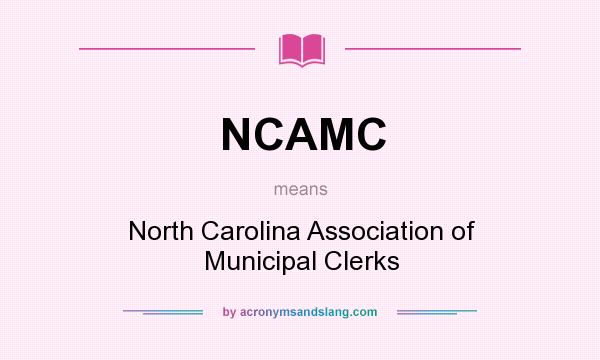 What does NCAMC mean? It stands for North Carolina Association of Municipal Clerks