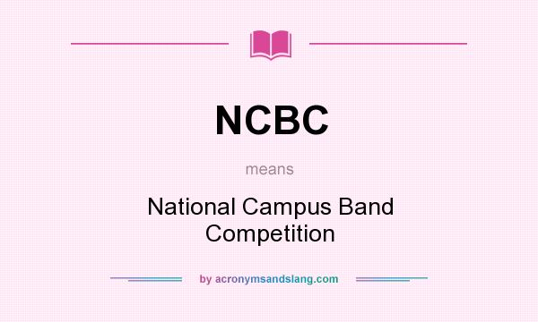 What does NCBC mean? It stands for National Campus Band Competition