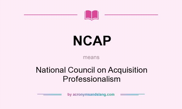 What does NCAP mean? It stands for National Council on Acquisition Professionalism