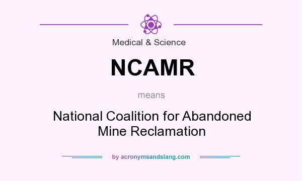 What does NCAMR mean? It stands for National Coalition for Abandoned Mine Reclamation