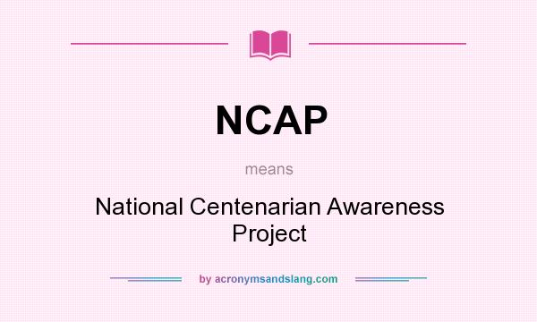 What does NCAP mean? It stands for National Centenarian Awareness Project