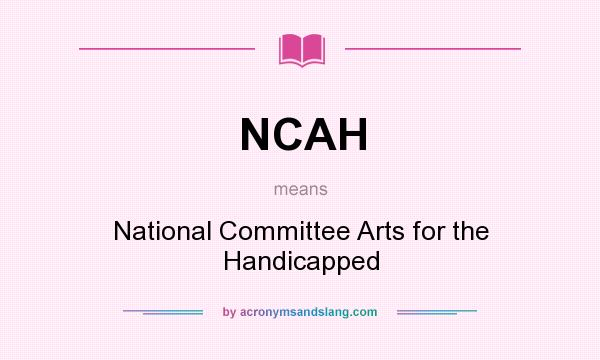 What does NCAH mean? It stands for National Committee Arts for the Handicapped