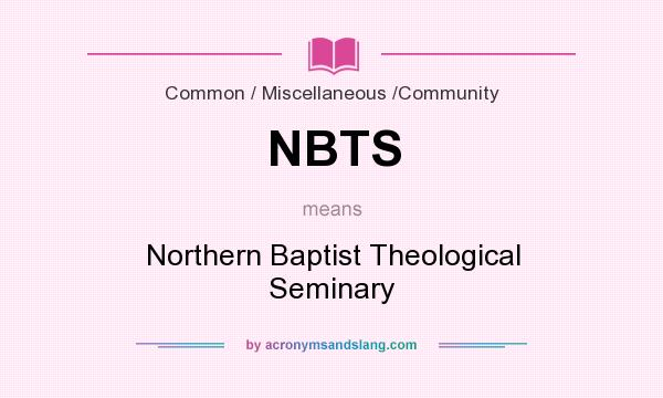 What does NBTS mean? It stands for Northern Baptist Theological Seminary