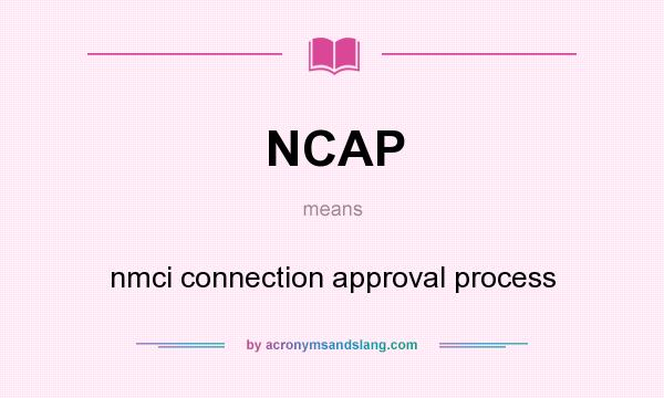 What does NCAP mean? It stands for nmci connection approval process