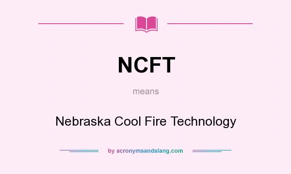 What does NCFT mean? It stands for Nebraska Cool Fire Technology