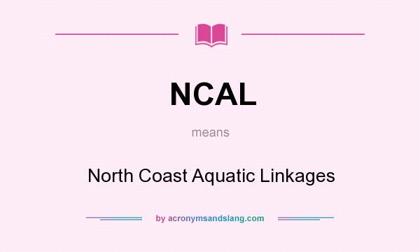 What does NCAL mean? It stands for North Coast Aquatic Linkages