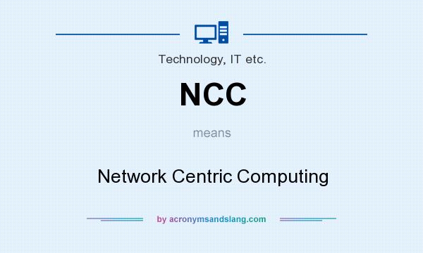 What does NCC mean? It stands for Network Centric Computing